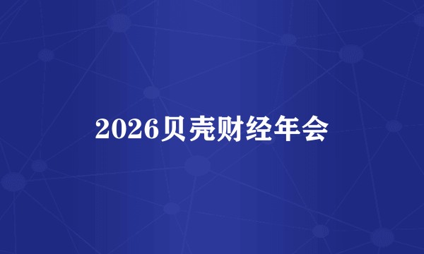 2026贝壳财经年会