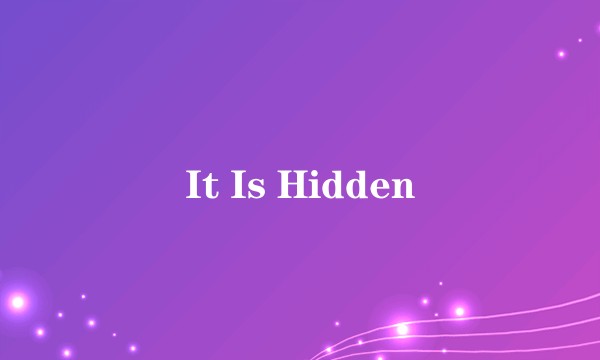 It Is Hidden