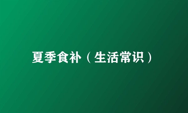 夏季食补（生活常识）