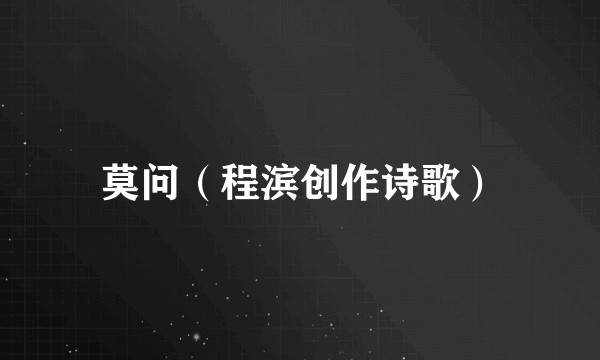 莫问（程滨创作诗歌）