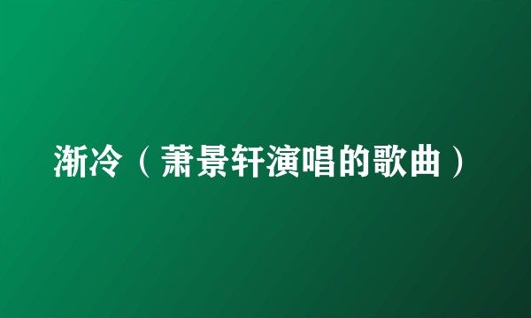 渐冷（萧景轩演唱的歌曲）