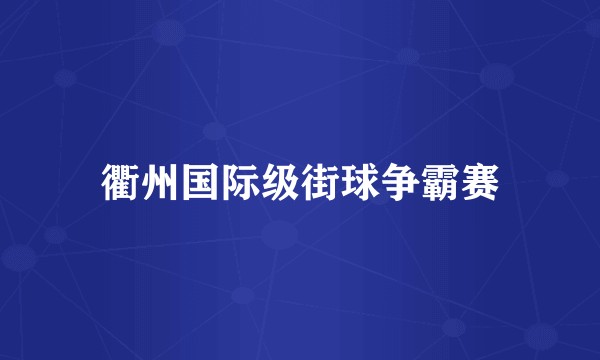 衢州国际级街球争霸赛