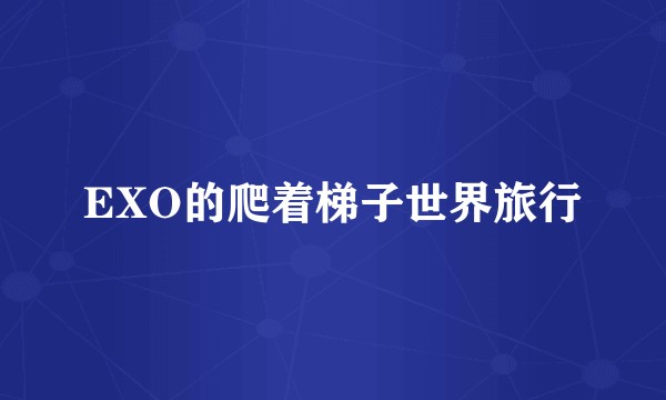 EXO的爬着梯子世界旅行