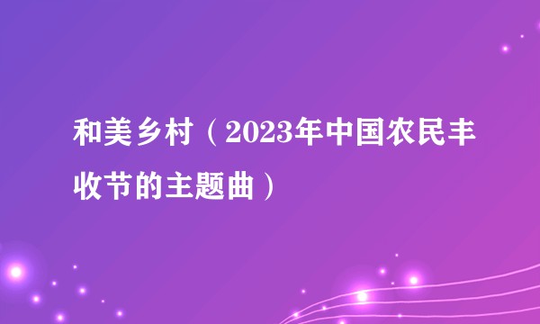 和美乡村（2023年中国农民丰收节的主题曲）