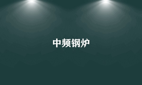 中频钢炉