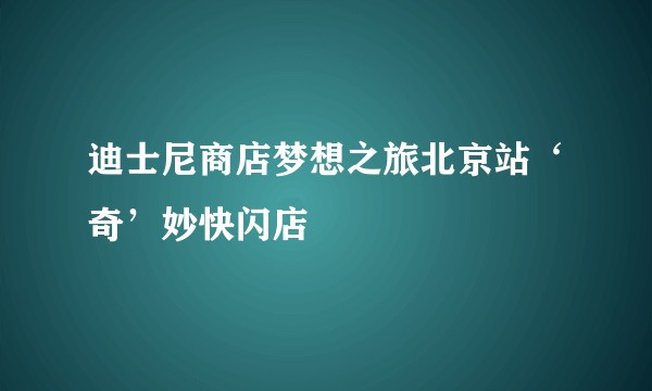 迪士尼商店梦想之旅北京站‘奇’妙快闪店