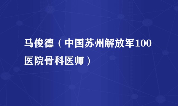 马俊德(中国苏州解放军100医院骨科医师)