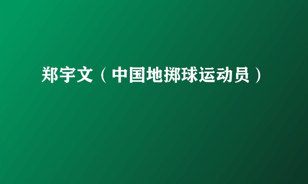 郑宇文（中国地掷球运动员）