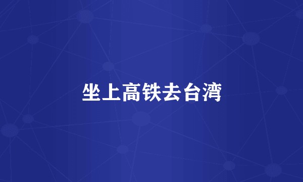 坐上高铁去台湾