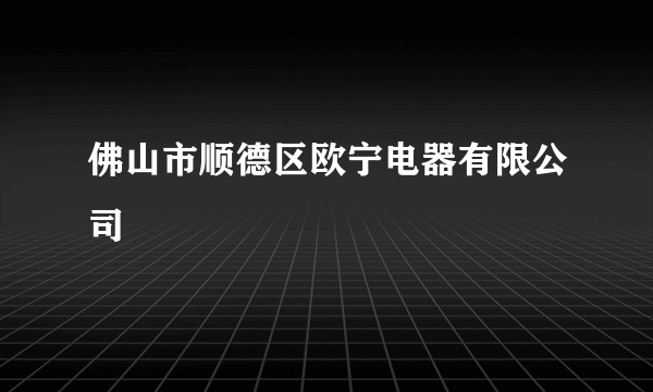 佛山市顺德区欧宁电器有限公司