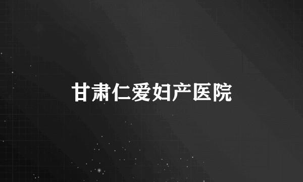 甘肃仁爱妇产医院