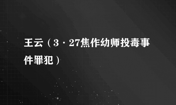 王云（3·27焦作幼师投毒事件罪犯）