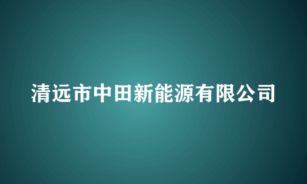 清远市中田新能源有限公司