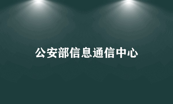 公安部信息通信中心