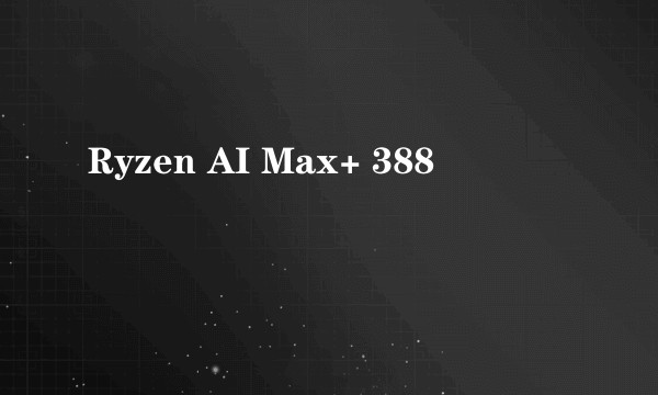 Ryzen AI Max+ 388