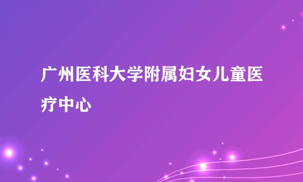 广州医科大学附属妇女儿童医疗中心