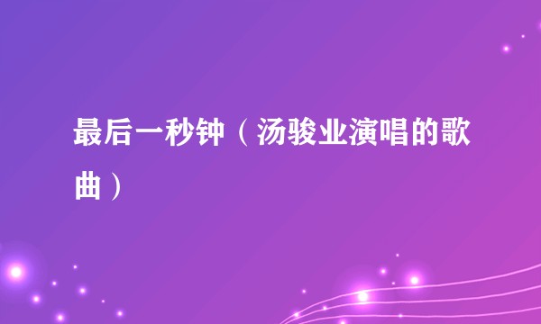 最后一秒钟（汤骏业演唱的歌曲）