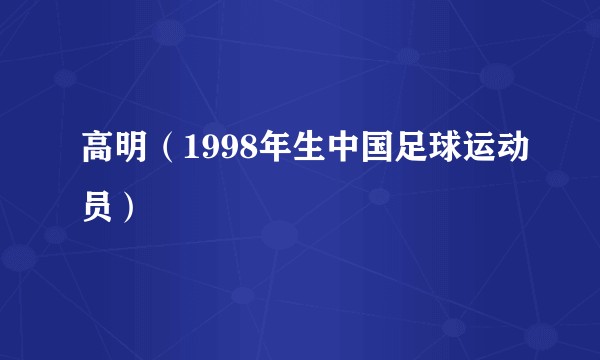 高明（1998年生中国足球运动员）