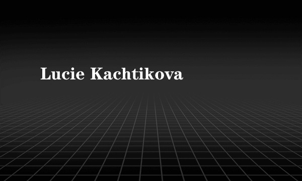 Lucie Kachtikova