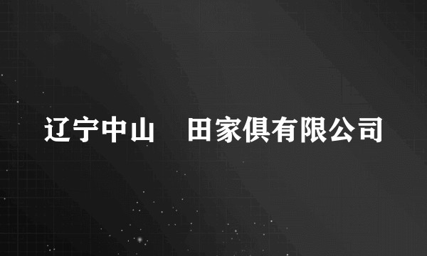 辽宁中山荘田家俱有限公司