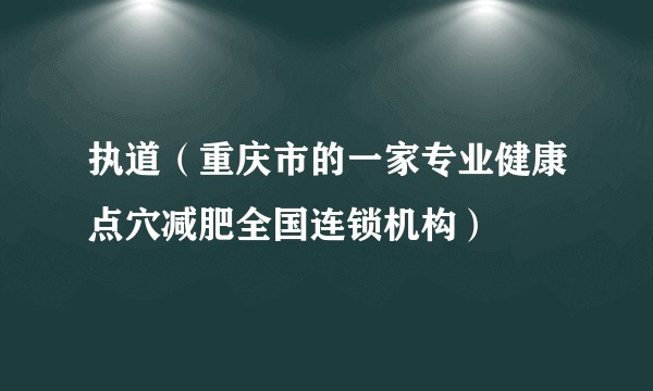 执道（重庆市的一家专业健康点穴减肥全国连锁机构）