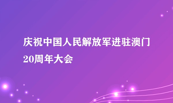 庆祝中国人民解放军进驻澳门20周年大会