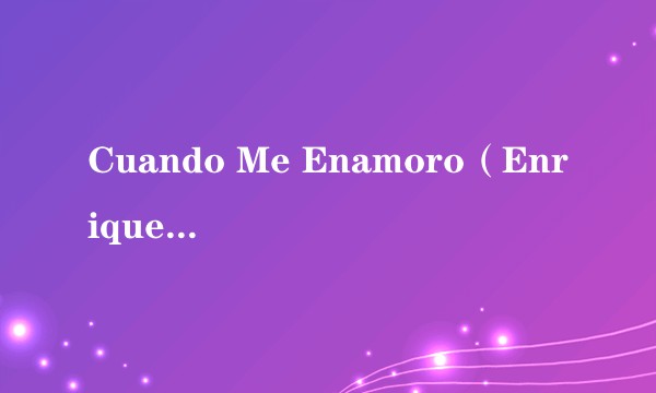 Cuando Me Enamoro（Enrique Iglesias歌曲）