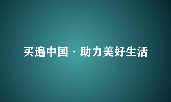 买遍中国·助力美好生活