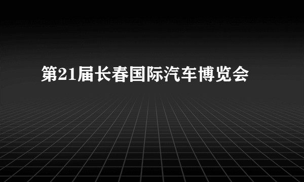 第21届长春国际汽车博览会