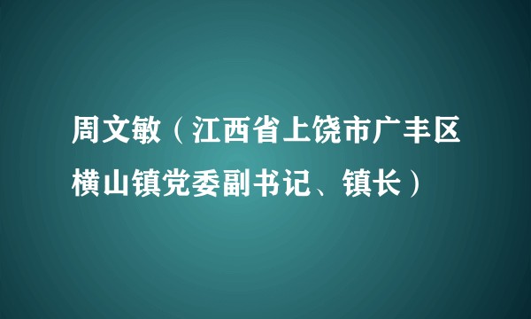 周文敏（江西省上饶市广丰区横山镇党委副书记、镇长）