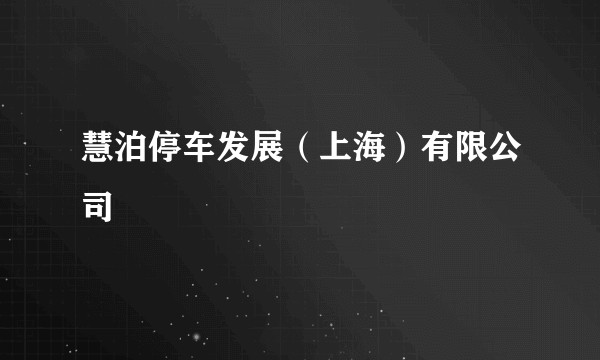 慧泊停车发展(上海)有限公司