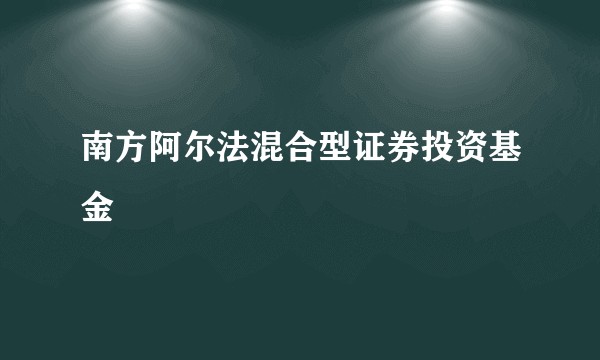 南方阿尔法混合型证券投资基金