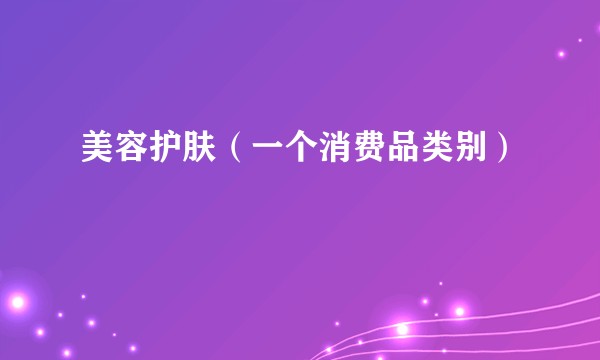 美容护肤（一个消费品类别）
