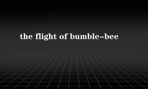 the flight of bumble-bee