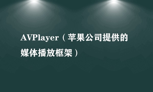 AVPlayer（苹果公司提供的媒体播放框架）