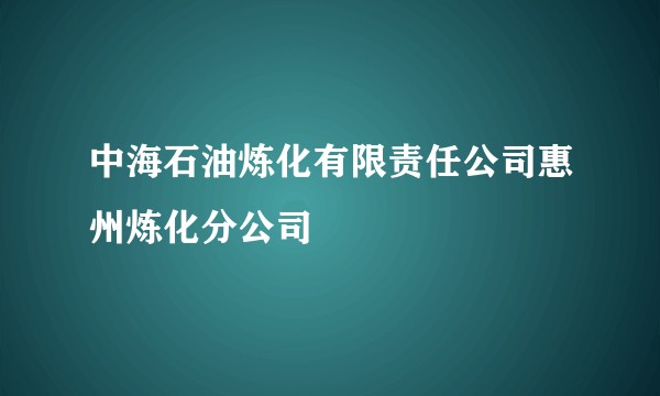 中海石油炼化有限责任公司惠州炼化分公司