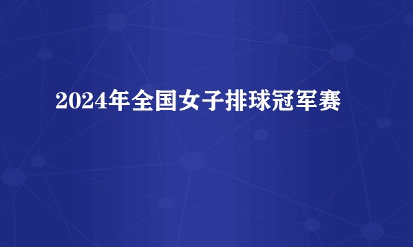 2024年全国女子排球冠军赛