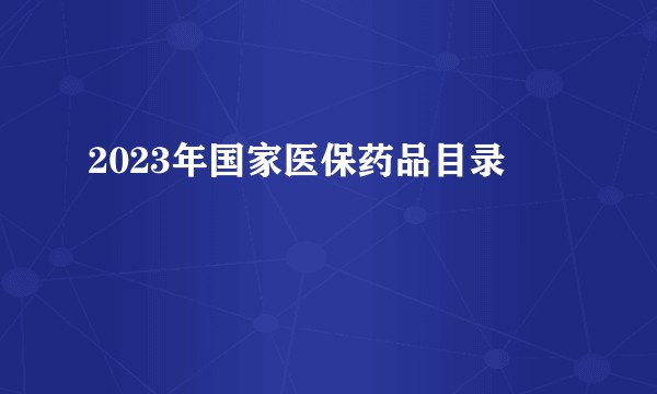 2023年国家医保药品目录