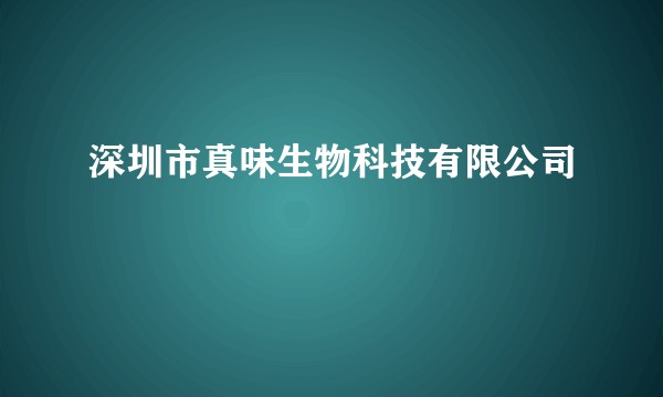 深圳市真味生物科技有限公司