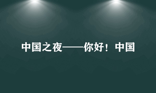 中国之夜——你好！中国