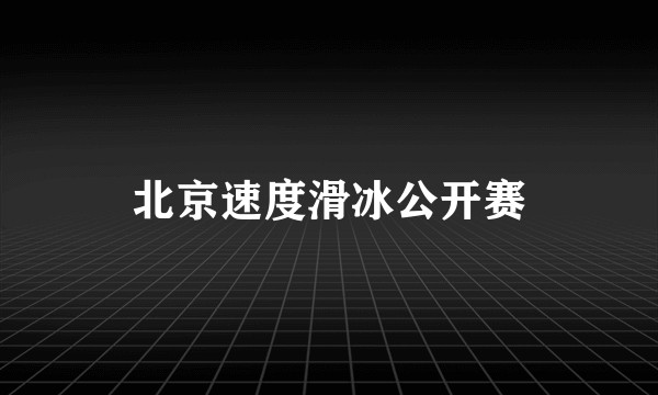 北京速度滑冰公开赛