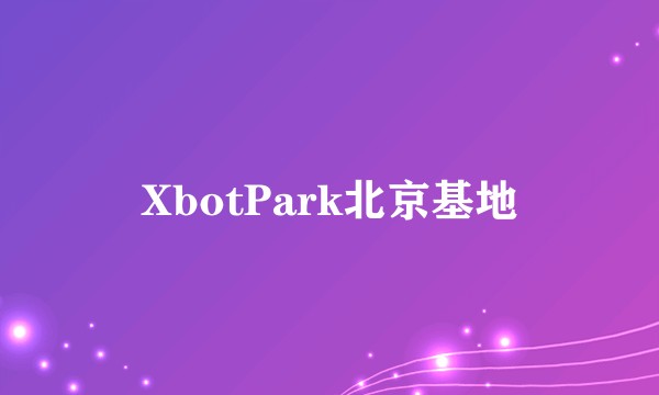 XbotPark北京基地