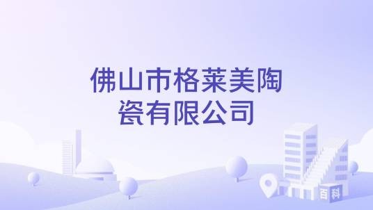 佛山市格莱美陶瓷有限公司