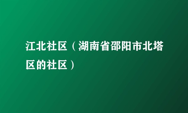 江北社区（湖南省邵阳市北塔区的社区）
