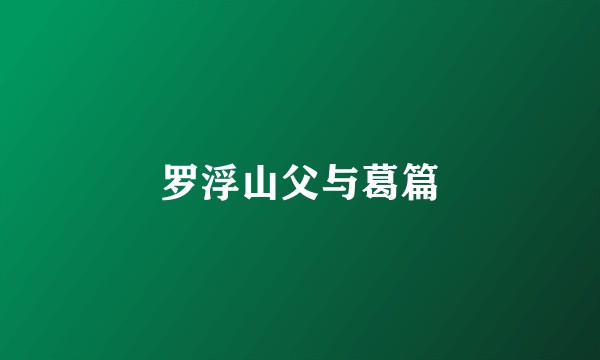 罗浮山父与葛篇