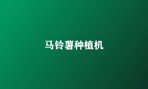 马铃薯种植机