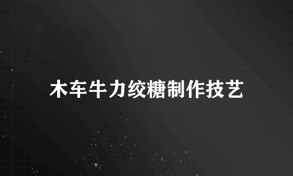 木车牛力绞糖制作技艺