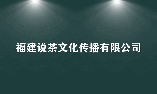福建说茶文化传播有限公司