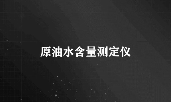 原油水含量测定仪