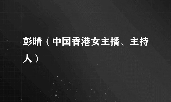 彭晴(中国香港女主播、主持人)